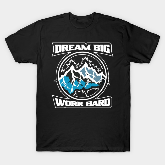 Dream Big Work Hard Adventure T-Shirt by T-Shirt Attires